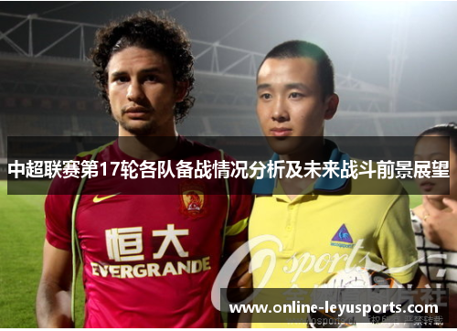 中超联赛第17轮各队备战情况分析及未来战斗前景展望 中超联赛第17轮各队备战情况分析及未来战斗前景展望