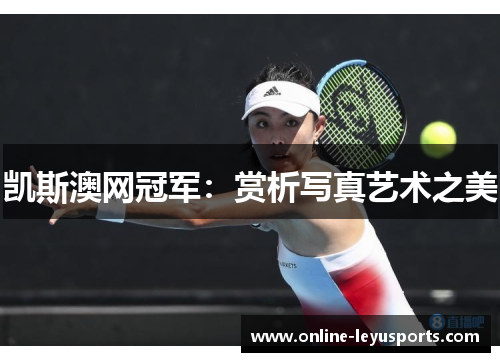 凯斯澳网冠军:赏析写真艺术之美 凯斯澳网冠军:赏析写真艺术之美