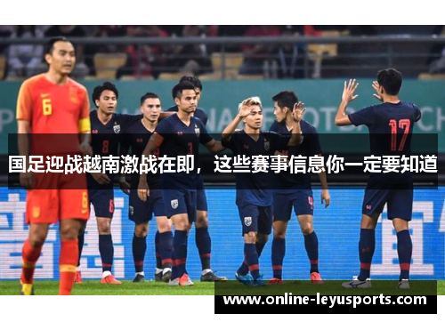 国足迎战越南激战在即，这些赛事信息你一定要知道