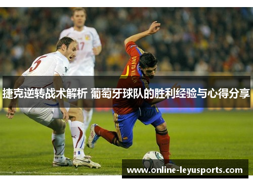 捷克逆转战术解析 葡萄牙球队的胜利经验与心得分享