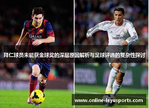 拜仁球员未能获金球奖的深层原因解析与足球评选的复杂性探讨